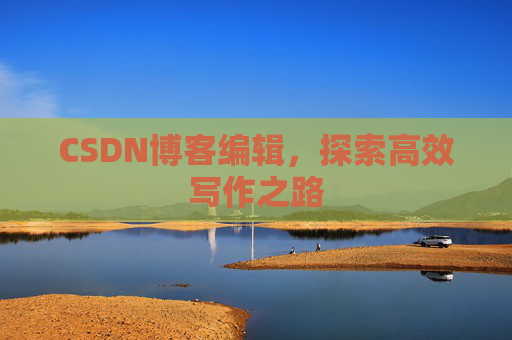CSDN博客编辑，探索高效写作之路